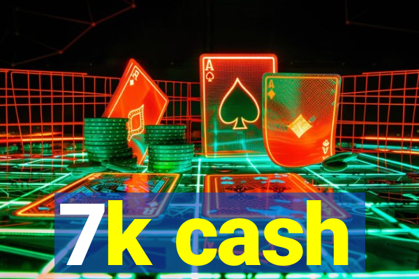 7k cash